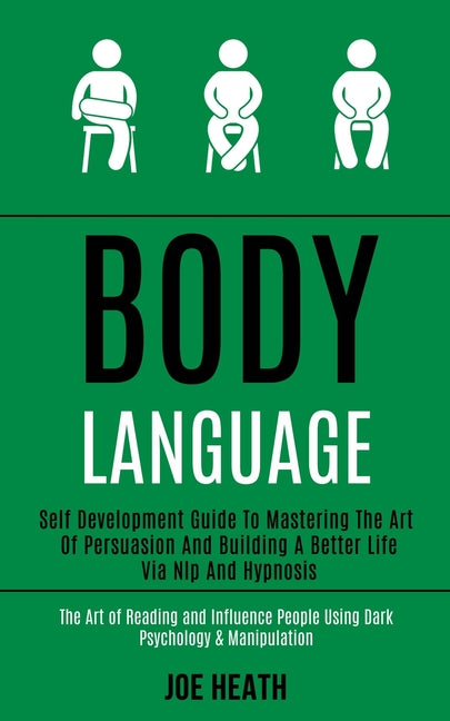 Body Language: Self Development Guide to Mastering the Art of Persuasi ...