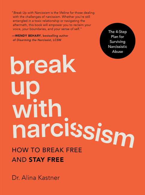 Break Up with Narcissism: How to Break Free and Stay Free -- The 4-Ste ...
