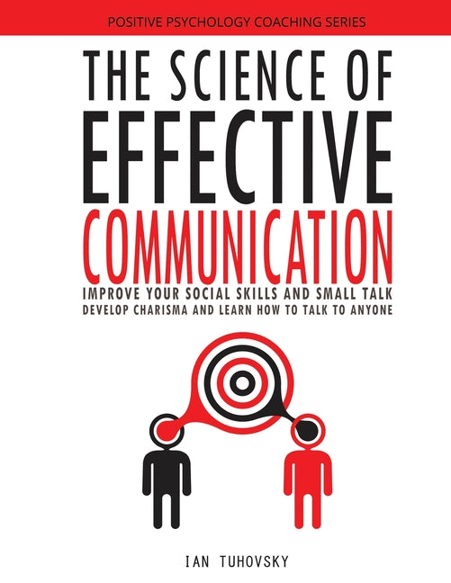The Science of Effective Communication: Improve Your Social Skills and ...