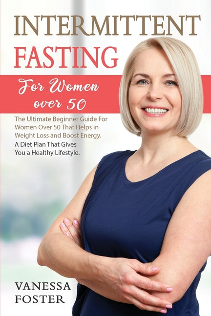 Intermittent Fasting for Women Over 50: The Ultimate Beginner Guide Fo ...