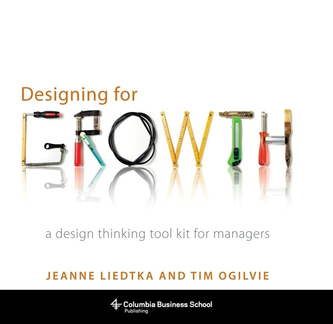 Designing for Growth: A Design Thinking Tool Kit for Managers – Arvida ...
