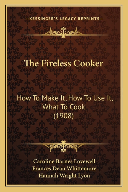 The Fireless Cooker: How To Make It, How To Use It, What To Cook (1908 ...