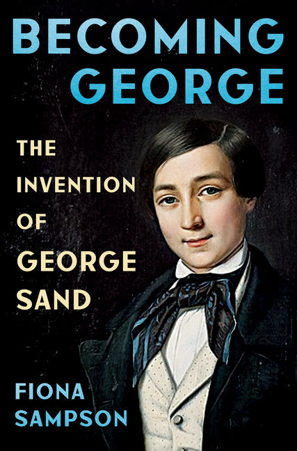 Becoming George: The Invention of George Sand – Arvida Book Co.