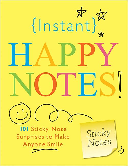 Instant Happy Notes!: 101 Sticky Note Surprises to Make You Smile ...