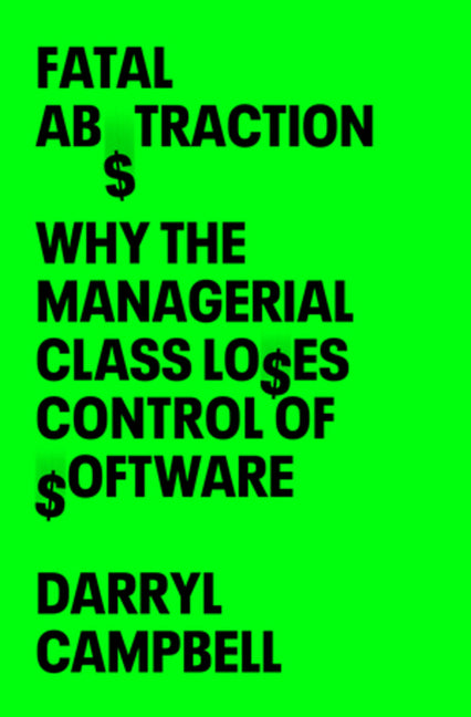 Fatal Abstraction: Why the Managerial Class Loses Control of Software ...