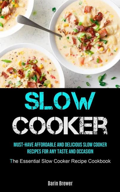 Slow Cooker: Must-Have Affordable and Delicious Slow Cooker Recipes fo ...