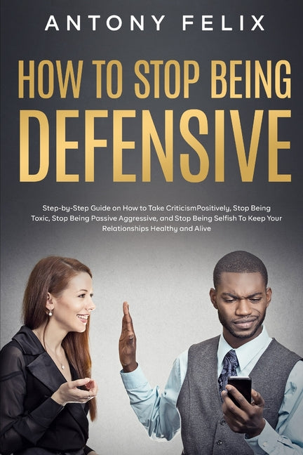 How to Stop Being Defensive: Step-by-Step Guide on How to Take Critici ...