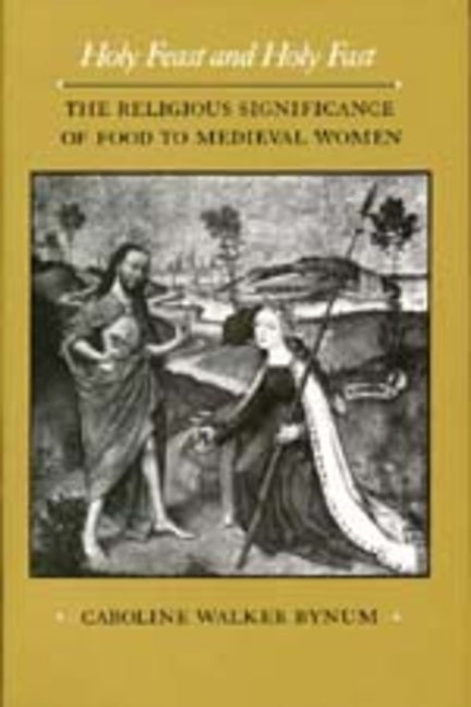 Holy Feast and Holy Fast: The Religious Significance of Food to Mediev ...