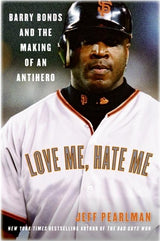 Love Me, Hate Me: Barry Bonds and the Making of an Antihero - Ingram