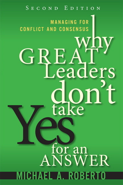Why Great Leaders Don't Take Yes for an Answer: Managing for Conflict ...