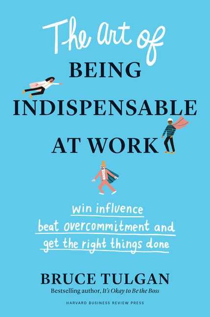 The Art of Being Indispensable at Work: Win Influence, Beat Overcommit ...