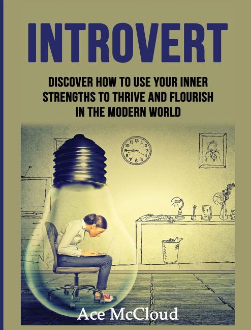 Introvert: Discover How To Use Your Inner Strengths To Thrive And Flou ...