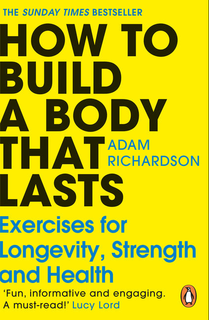How to Build a Body That Lasts: Exercises for Longevity, Strength and ...