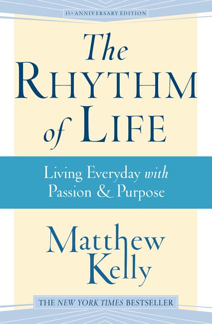 The Rhythm of Life: Living Every Day with Passion and Purpose (Revised ...