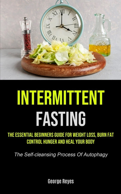 Intermittent Fasting: The Essential Beginners Guide For Weight Loss, B ...