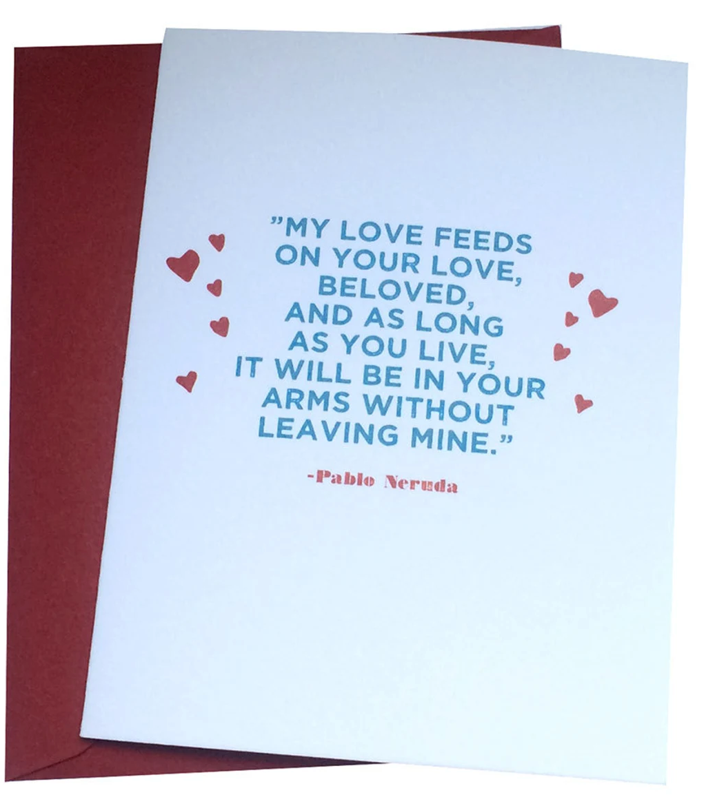 "My love feeds on your love, beloved" -Pablo Neruda Poem