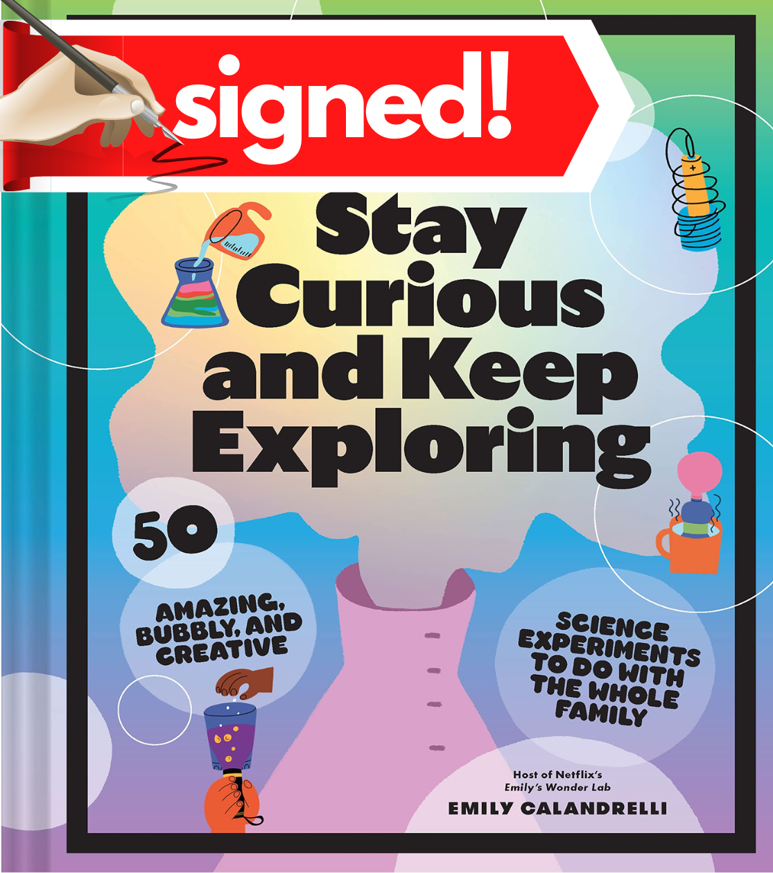 Stay Curious and Keep Exploring: 50 Amazing, Bubbly, and Colorful Science Experiments to Do with the Whole Family